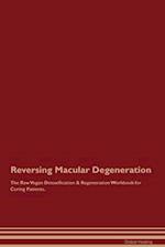 Reversing Macular Degeneration The Raw Vegan Detoxification & Regeneration Workbook for Curing Patients. 