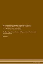 Reversing Bronchiectasis: As God Intended The Raw Vegan Plant-Based Detoxification & Regeneration Workbook for Healing Patients. Volume 1 