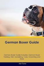 German Boxer Guide German Boxer Guide Includes: German Boxer Training, Diet, Socializing, Care, Grooming, and More 