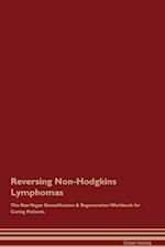Reversing Non-Hodgkins Lymphomas The Raw Vegan Detoxification & Regeneration Workbook for Curing Patients. 