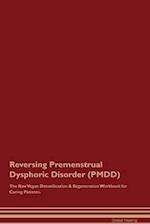 Reversing Premenstrual Dysphoric Disorder (PMDD) The Raw Vegan Detoxification & Regeneration Workbook for Curing Patients. 