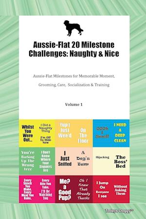 Aussie-Flat 20 Milestone Challenges: Naughty & Nice Aussie-Flat Milestones for Memorable Moments, Grooming, Care, Socialization, Training Volume 1