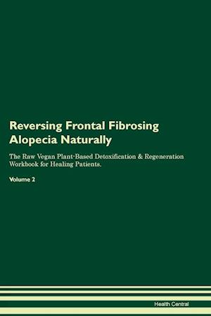 Reversing Frontal Fibrosing Alopecia Naturally The Raw Vegan Plant-Based Detoxification & Regeneration Workbook for Healing Patients. Volume 2