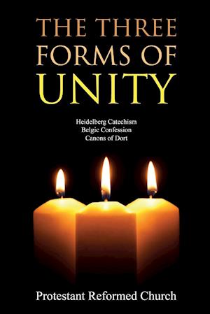 The Three Forms of Unity: Heidelberg Catechism, Belgic Confession, Canons of Dort