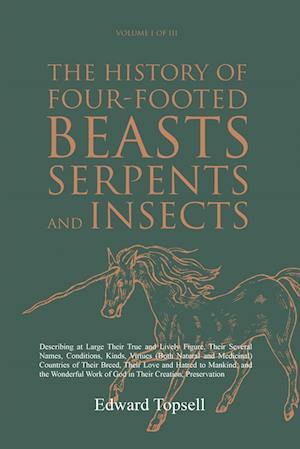 The History of Four-Footed Beasts, Serpents and Insects Vol. I of III