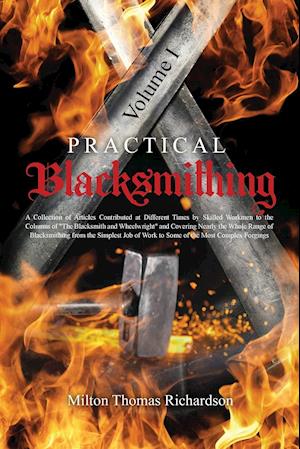 Practical Blacksmithing Vol. I: A Collection of Articles Contributed at Different Times by Skilled Workmen to the Columns of "The Blacksmith and Wheel