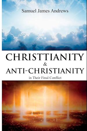 Christianity and Anti-Christianity in Their Final Conflict