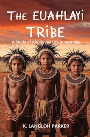 The Euahlayi Tribe, A Study of Aboriginal Life in Australia