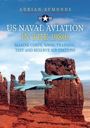 US Naval Aviation in the 1980s: Marine Corps, Naval Training, Test and Reserve Air Stations