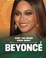 What You Never Knew About Beyoncé