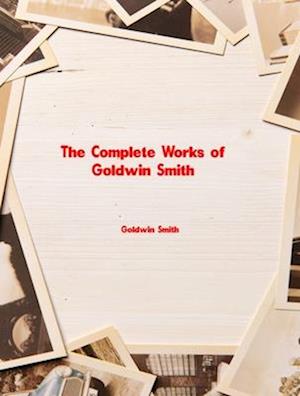 Complete Works of Goldwin Smith