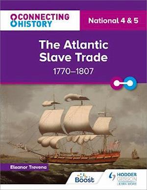 Connecting History: National 4 & 5 The Atlantic Slave Trade, 1770–1807