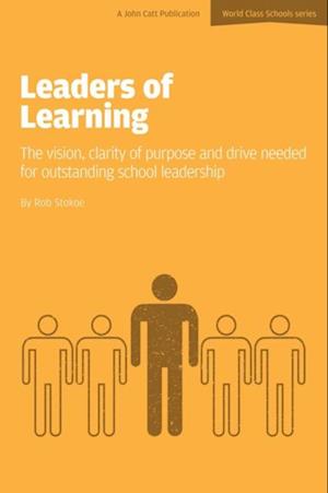 Leaders of Learning: The Vision, Clarity of Purpose and Drive Needed for Outstanding School Leadership