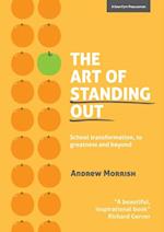 Art of Standing Out: Transforming Your School to Outstanding ... and Beyond