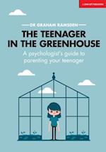 Teenager In The Greenhouse: A psychologist's guide to parenting your teenager