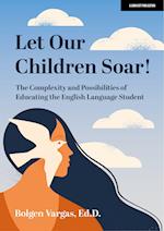 Let My Children Soar! The Complexity and Possibilities of Educating the English Language Student