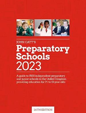 John Catt's Preparatory Schools 2023: A guide to 1,500 prep and junior schools in the UK