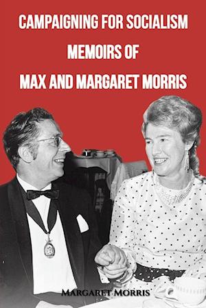 Campaigning for Socialism Memoirs of Max and Margaret Morris