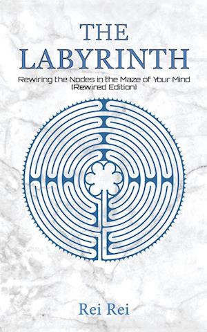 The Labyrinth: Rewiring the Nodes in the Maze of Your Mind (Rewired Edition)