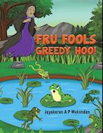 Fru Fools Greedy Hoo!