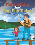 I'm Fishing With Pop-Pop Today