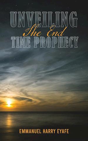 Unveiling the End Time Prophecy