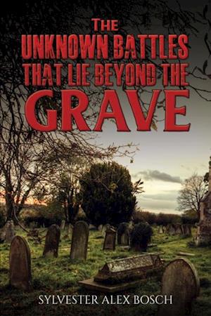 Unknown Battles That Lie Beyond the Grave