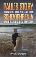 Paul’s Story: A Son’s Struggle with Adoption, Schizophrenia and the Mental Health System