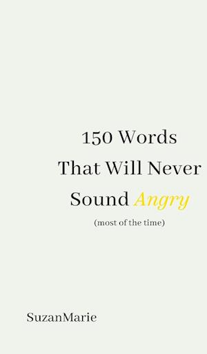 150 Words That Will Never Sound Angry (most of the time)