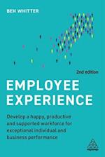 Employee Experience: Develop a Happy, Productive and Supported Workforce for Exceptional Individual and Business Performance 