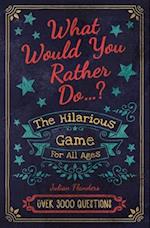 Would You Rather...? the Hilarious Game for All Ages