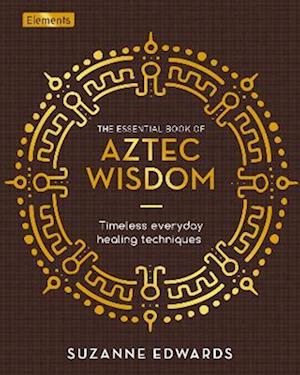 The Essential Book of Aztec Wisdom