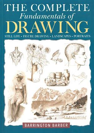 Complete Fundamentals of Drawing: Still Life, Figure Drawing, Landscape, Portraits, The