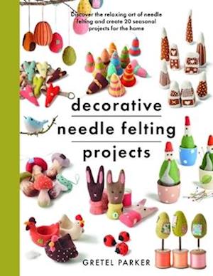 Decorative Needle Felting Projects