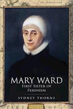 Mary Ward: First Sister of Feminism