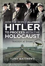 How the World Allowed Hitler to Proceed with the Holocaust