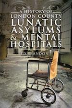 A History of London County Lunatic Asylums & Mental Hospitals