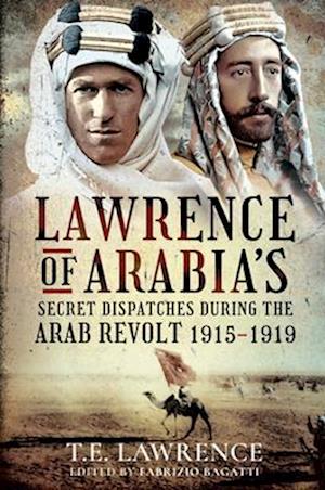 Lawrence of Arabia's Secret Dispatches During the Arab Revolt, 1915-1919