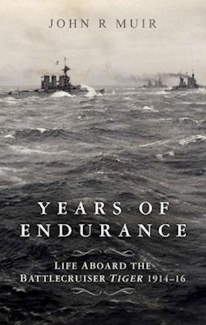 Years of Endurance: Life Aboard the Battlecruiser Tiger 1914-16