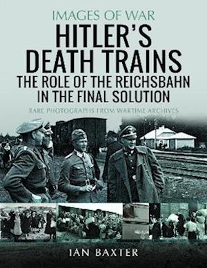 Hitler's Death Trains: The Role of the Reichsbahn in the Final Solution