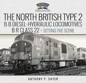 North British Type 2 B-B Diesel-Hydraulic Locomotives, BR Class 22 - Volume 1 - Setting the Scene