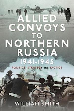 Allied Convoys to Northern Russia, 1941–1945