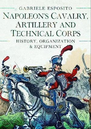 Napoleon's Cavalry, Artillery and Technical Corps 1799-1815