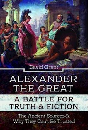 Alexander the Great, a Battle for Truth and Fiction