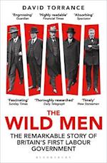 The Wild Men : The Remarkable Story of Britain's First Labour Government -- A Waterstones Book of the Year 2024 