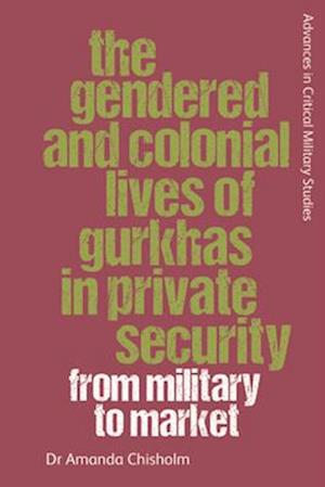 The Gendered and Colonial Lives of Gurkhas in Private Security