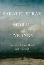 Zarathustra'S Moral Tyranny