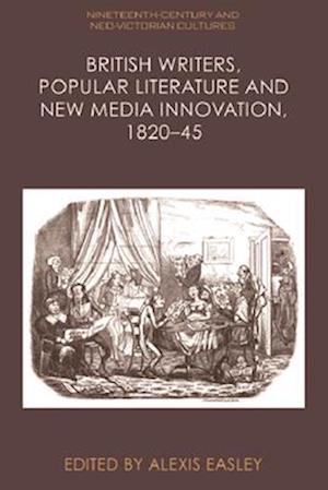 British Writers, Popular Literature and New Media Innovation, 1820 45