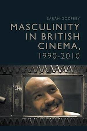 Masculinity in British Cinema, 1990-2010