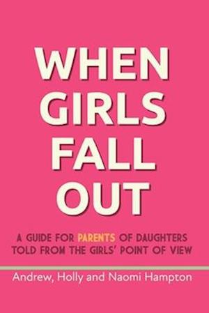 When Girls Fall Out: A guide for parents of daughters told from the girls' point of view